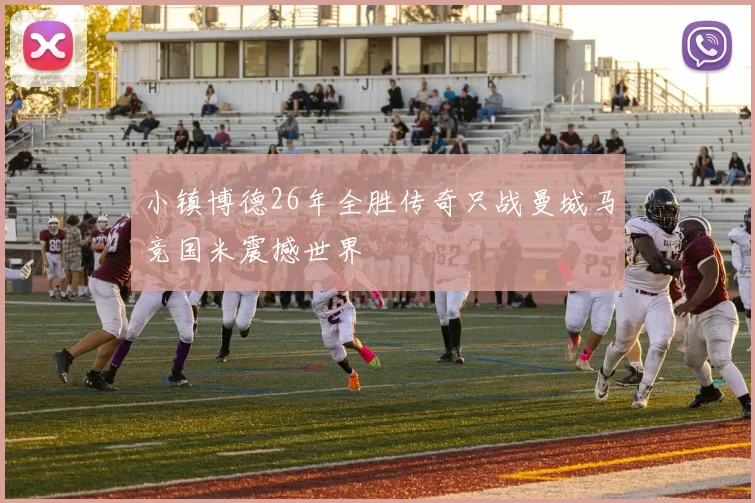 小镇博德26年全胜传奇只战曼城马竞国米震撼世界